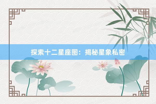 探索十二星座图：揭秘星象私密